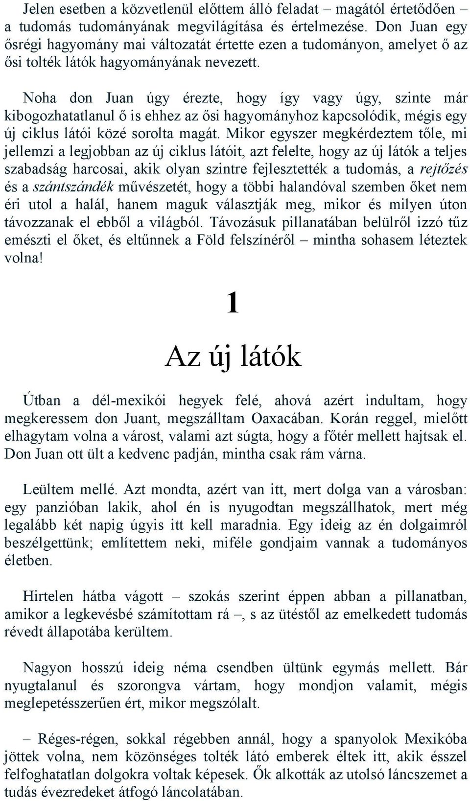 Noha don Juan úgy érezte, hogy így vagy úgy, szinte már kibogozhatatlanul ő is ehhez az ősi hagyományhoz kapcsolódik, mégis egy új ciklus látói közé sorolta magát.