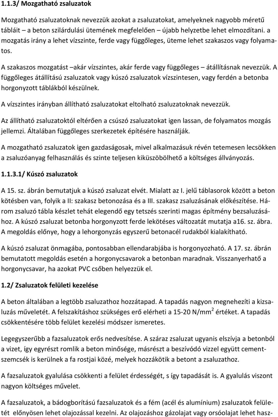 A függőleges átállítású zsaluzatok vagy kúszó zsaluzatok vízszintesen, vagy ferdén a betonba horgonyzott táblákból készülnek.