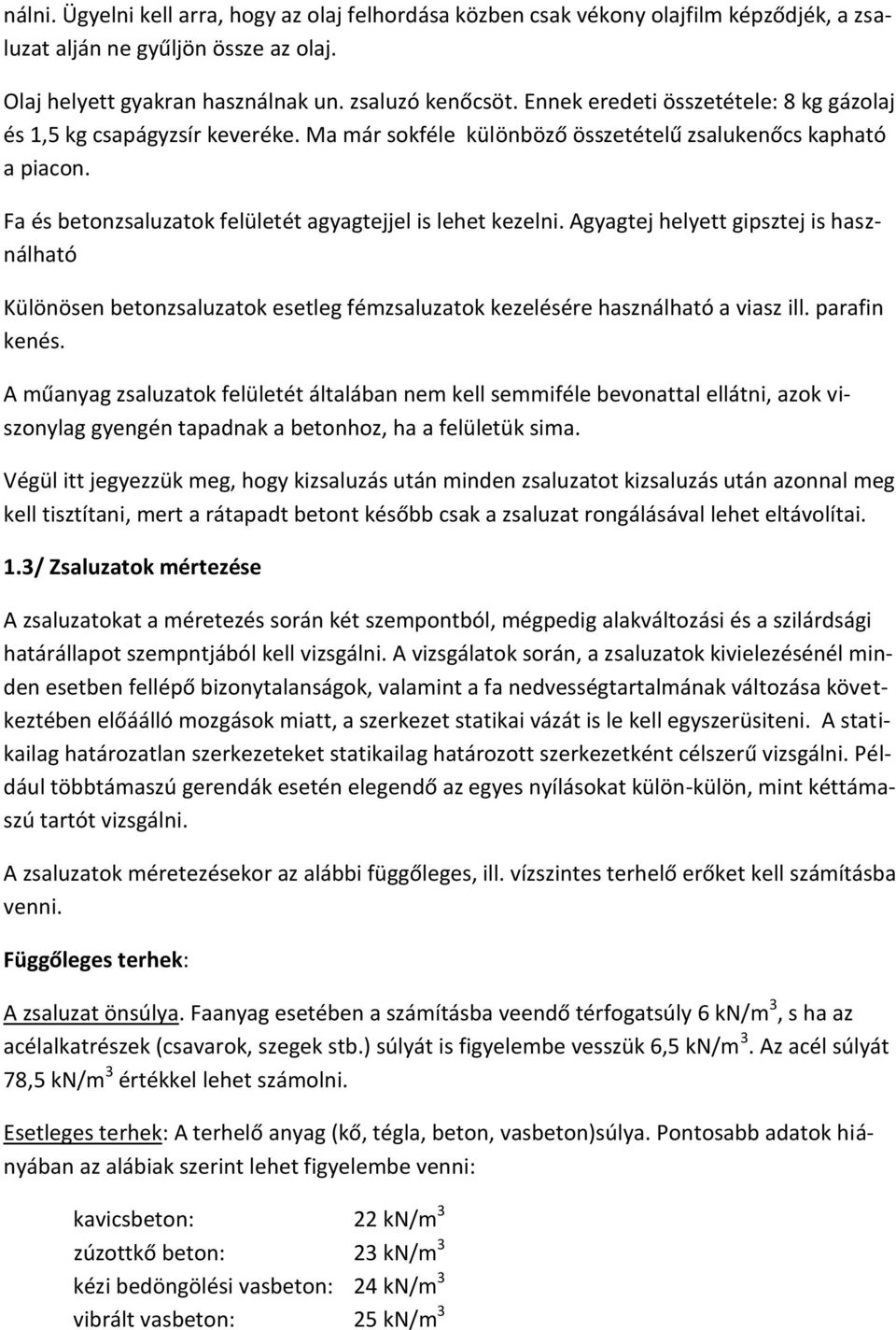 Agyagtej helyett gipsztej is használható Különösen betonzsaluzatok esetleg fémzsaluzatok kezelésére használható a viasz ill. parafin kenés.