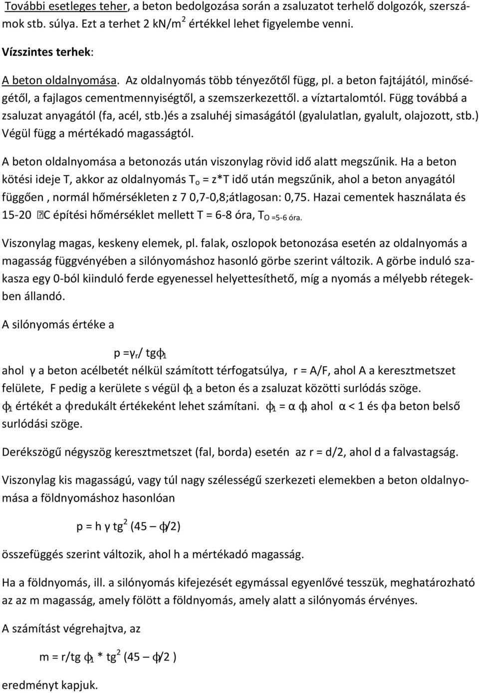 )és a zsaluhéj simaságától (gyalulatlan, gyalult, olajozott, stb.) Végül függ a mértékadó magasságtól. A beton oldalnyomása a betonozás után viszonylag rövid idő alatt megszűnik.