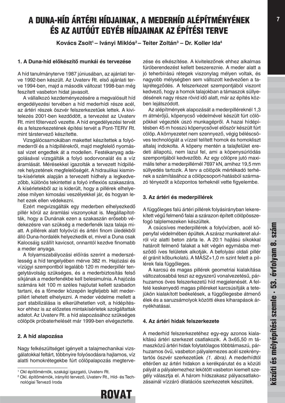 elsõ ajánlati terve 1994-ben, majd a második változat 1998-ban még feszített vasbeton hidat javasolt.