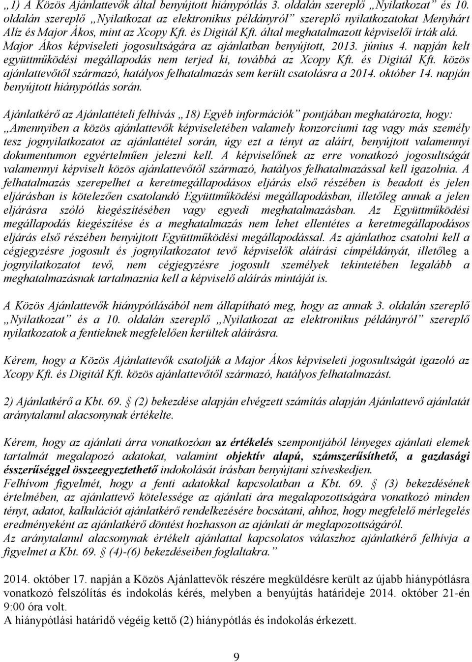 Major Ákos képviseleti jogosultságára az ajánlatban benyújtott, 2013. június 4. napján kelt együttműködési megállapodás nem terjed ki, továbbá az Xcopy Kft. és Digitál Kft.