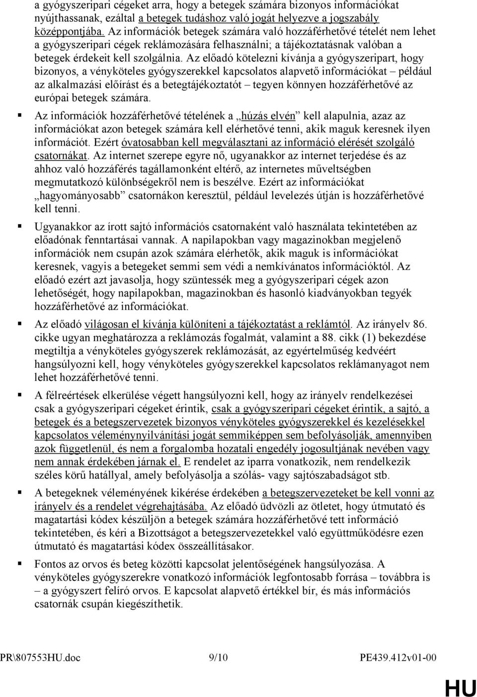 Az előadó kötelezni kívánja a gyógyszeripart, hogy bizonyos, a vényköteles gyógyszerekkel kapcsolatos alapvető információkat például az alkalmazási előírást és a betegtájékoztatót tegyen könnyen