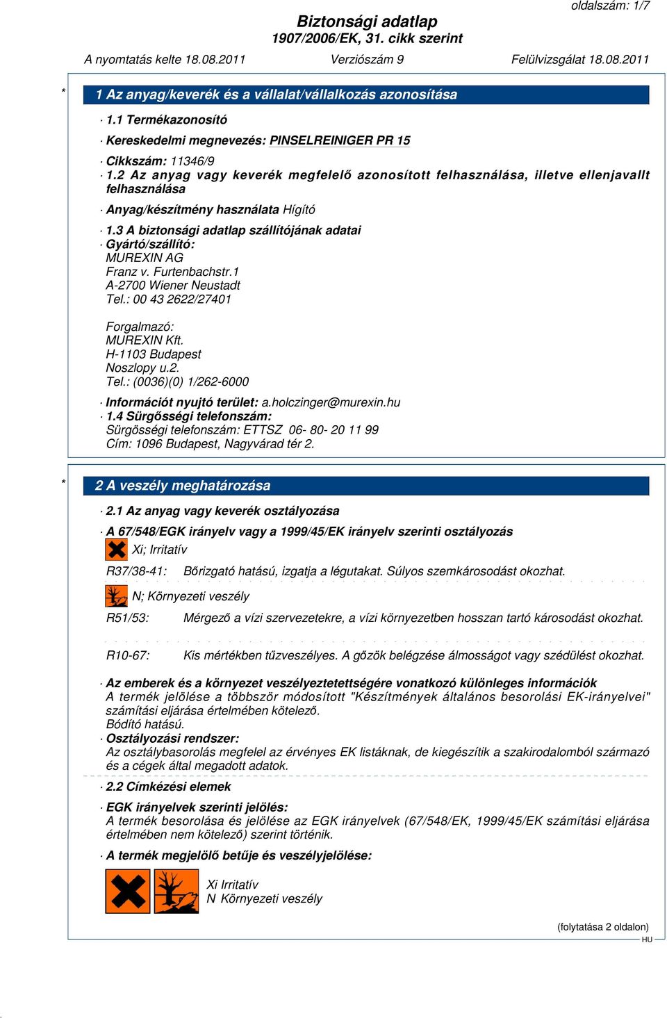 3 A biztonsági adatlap szállítójának adatai Gyártó/szállító: MUREXIN AG Franz v. Furtenbachstr.1 A-2700 Wiener Neustadt Tel.: 00 43 2622/27401 Forgalmazó: MUREXIN Kft. H-1103 Budapest Noszlopy u.2. Tel.: (0036)(0) 1/262-6000 Információt nyujtó terület: a.