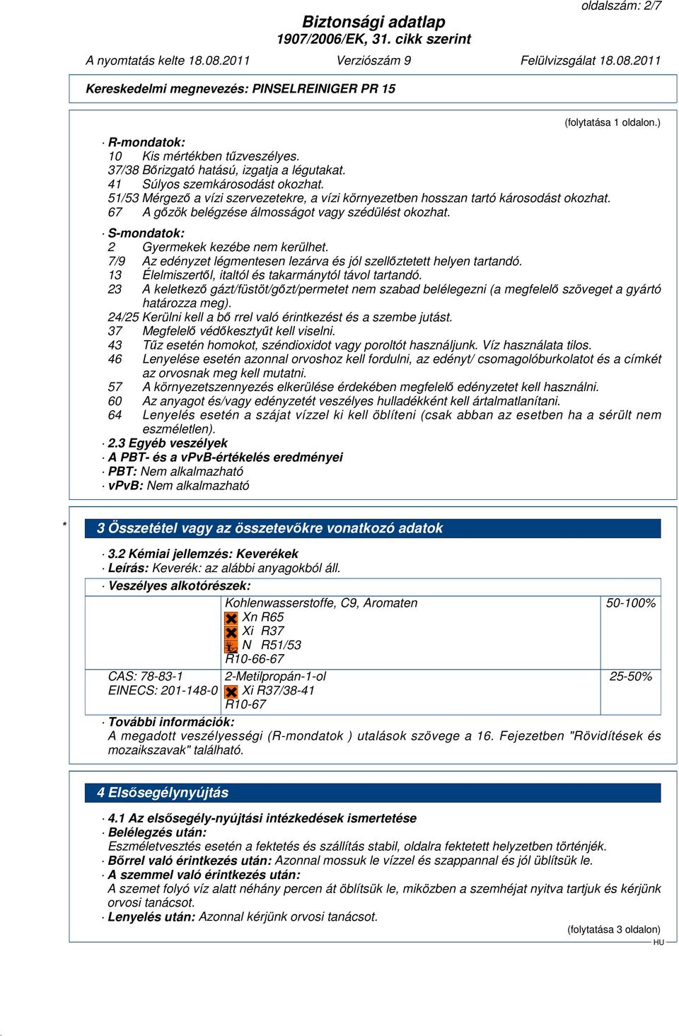 7/9 Az edényzet légmentesen lezárva és jól szellőztetett helyen tartandó. 13 Élelmiszertől, italtól és takarmánytól távol tartandó.