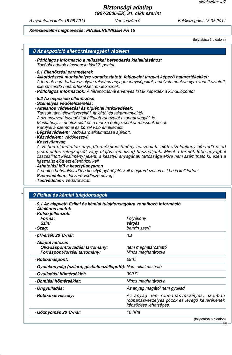 1 Ellenőrzési paraméterek Alkotórészek munkahelyre vonatkoztatott, felügyelet tárgyát képező határértékekkel: A termék nem tartalmaz olyan releváns anyagmennyiségeket, amelyek munkahelyre