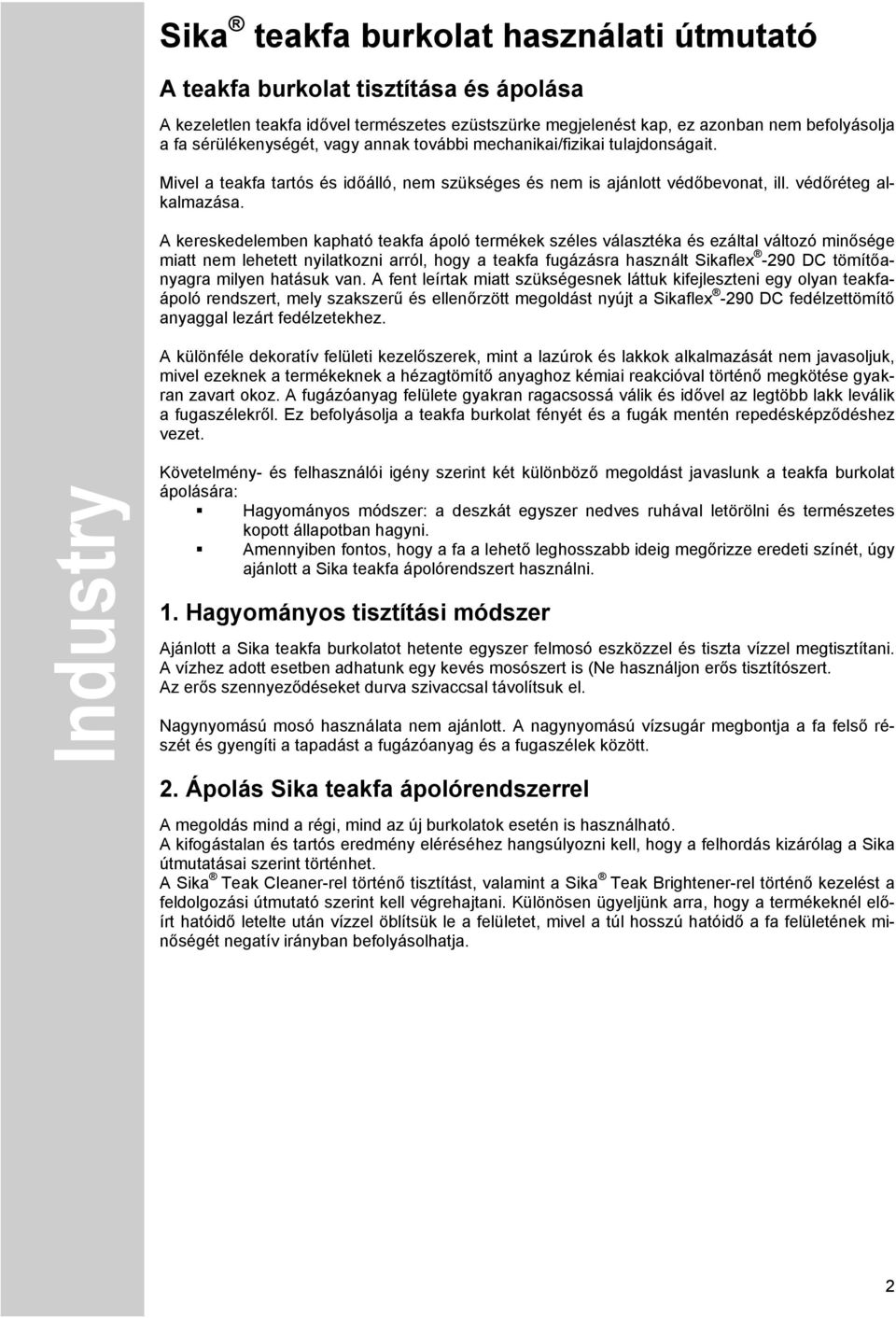 A kereskedelemben kapható teakfa ápoló termékek széles választéka és ezáltal változó minősége miatt nem lehetett nyilatkozni arról, hogy a teakfa fugázásra használt Sikaflex -290 DC tömítőanyagra