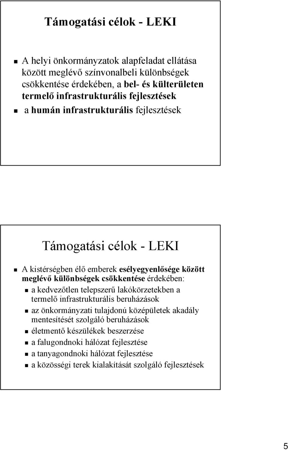 csökkentése érdekében: a kedvezőtlen telepszerű lakókörzetekben a termelő infrastrukturális beruházások az önkormányzati tulajdonú középületek akadály mentesítését