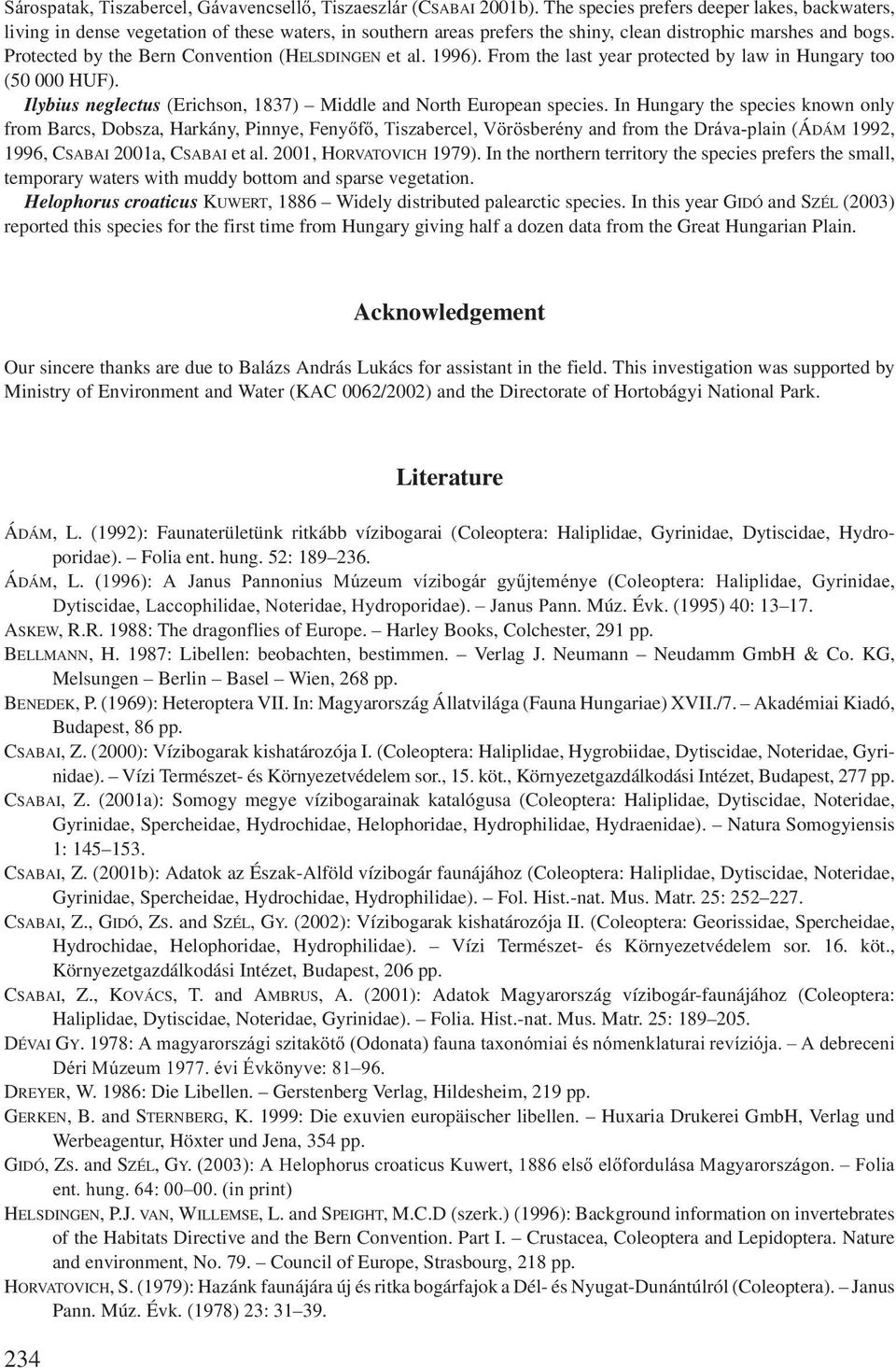 Protected by the Bern Convention (HELSDINGEN et al. 1996). From the last year protected by law in Hungary too (50 000 HUF). Ilybius neglectus (Erichson, 1837) Middle and North European species.