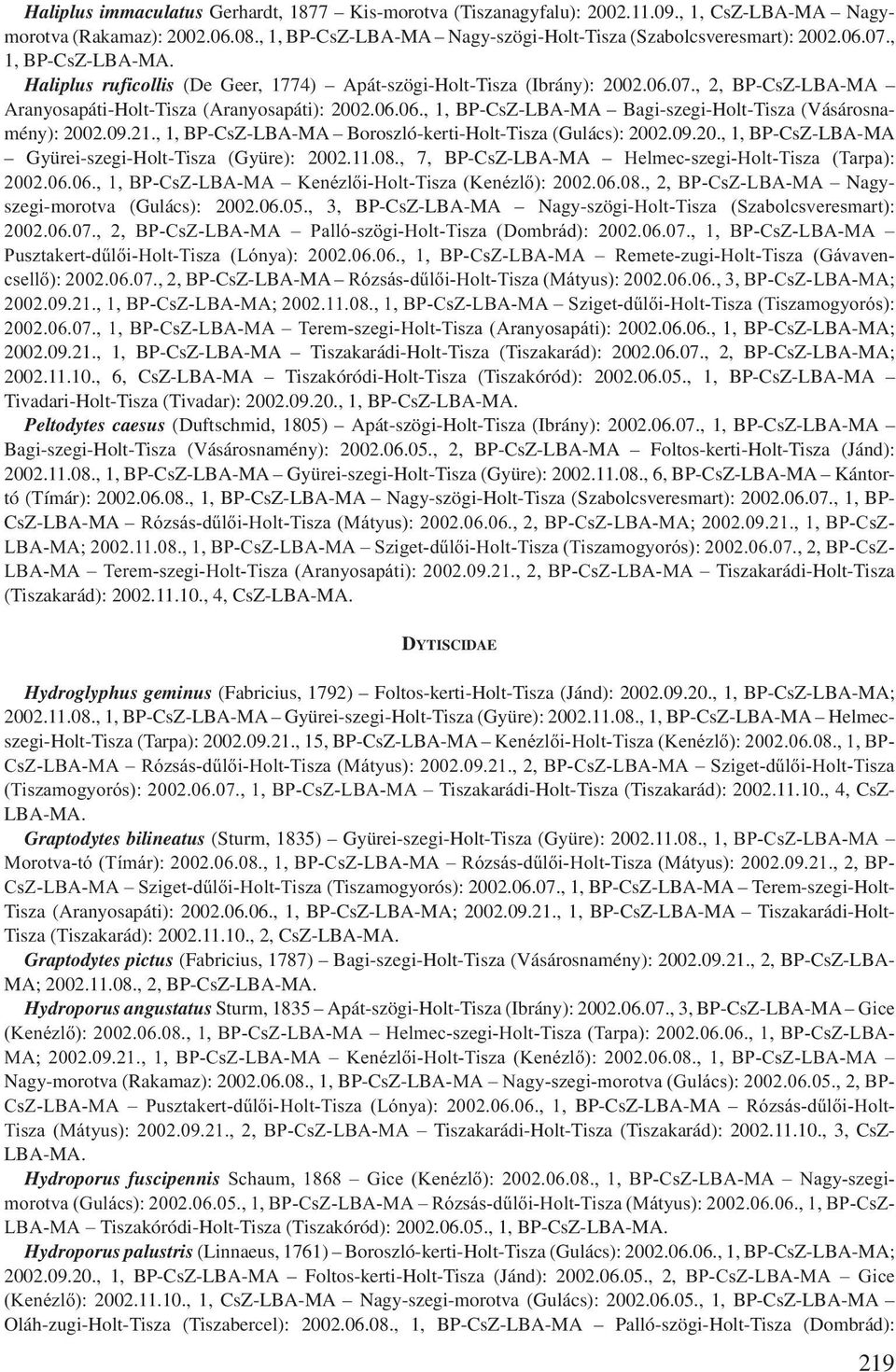 09.21., 1, BP-CsZ-LBA-MA Boroszló-kerti-Holt-Tisza (Gulács): 2002.09.20., 1, BP-CsZ-LBA-MA Gyürei-szegi-Holt-Tisza (Gyüre): 2002.11.08., 7, BP-CsZ-LBA-MA Helmec-szegi-Holt-Tisza (Tarpa): 2002.06.