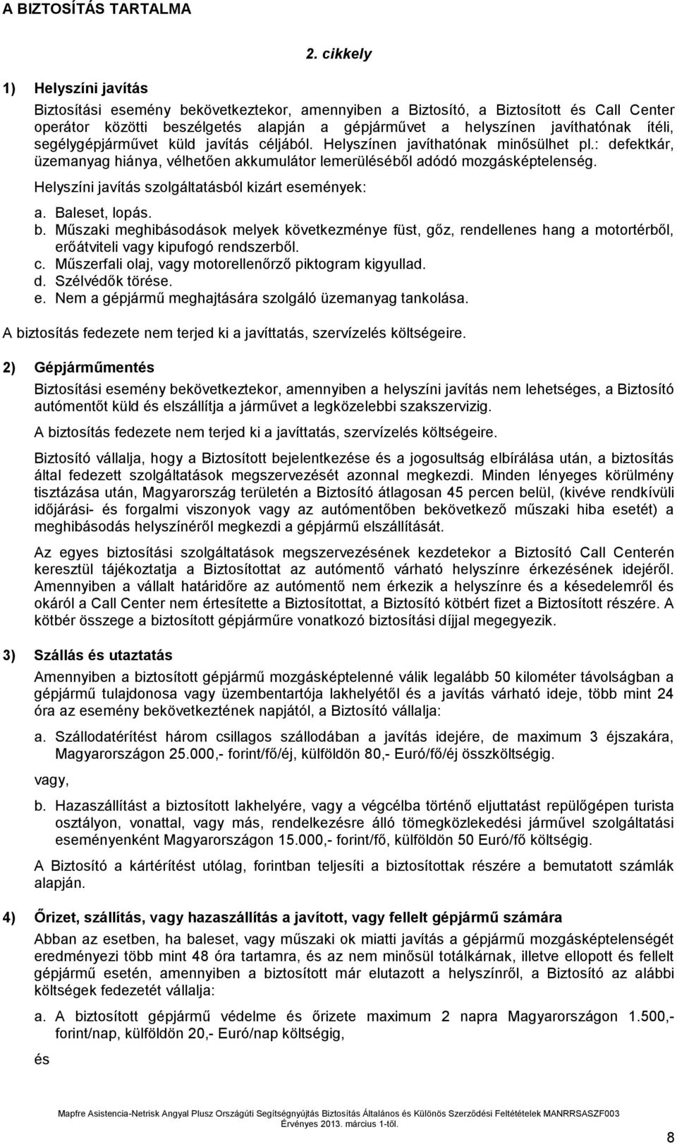 küld javítás céljából. Helyszínen javíthatónak minősülhet pl.: defektkár, üzemanyag hiánya, vélhetően akkumulátor lemerüléséből adódó mozgásképtelenség.