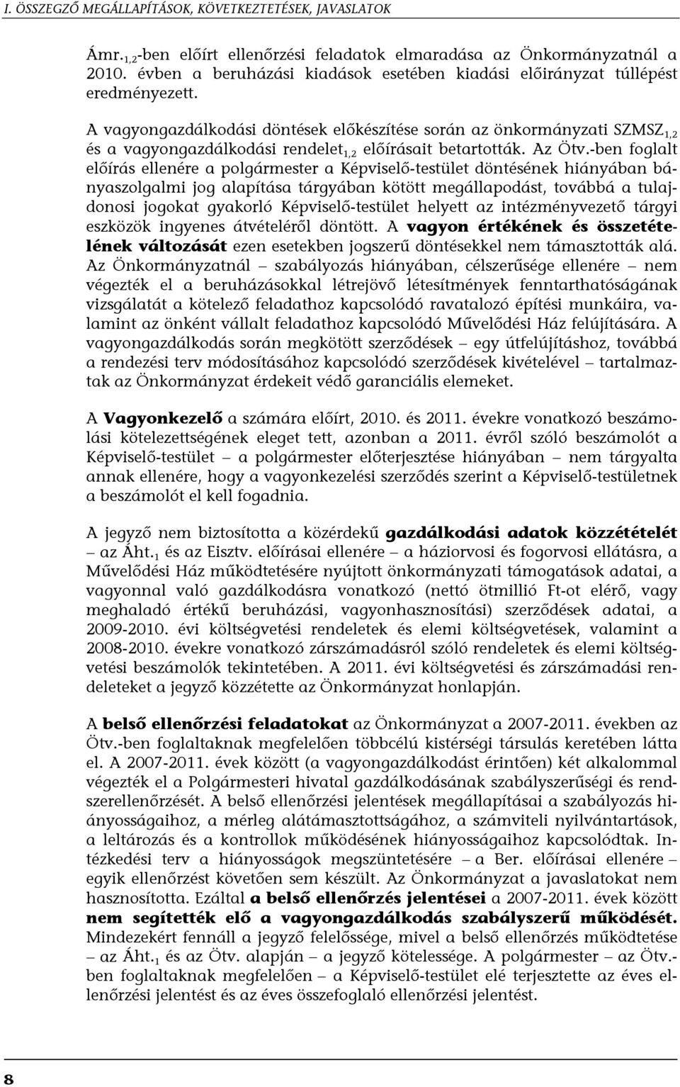 A vagyongazdálkodási döntések előkészítése során az önkormányzati SZMSZ 1,2 és a vagyongazdálkodási rendelet 1,2 előírásait betartották. Az Ötv.