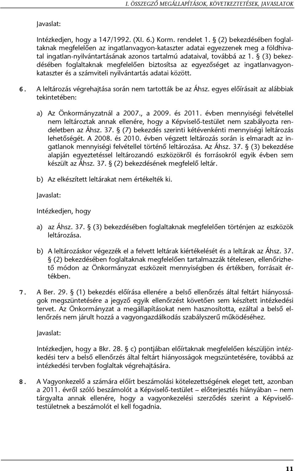 (3) bekezdésében foglaltaknak megfelelően biztosítsa az egyezőséget az ingatlanvagyonkataszter és a számviteli nyilvántartás adatai között. 6. A leltározás végrehajtása során nem tartották be az Áhsz.