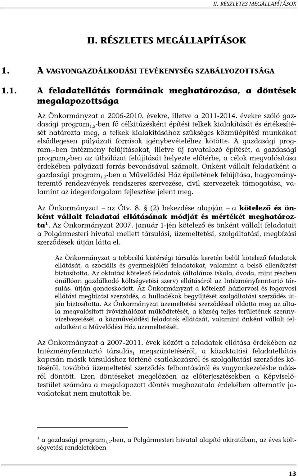 évekre szóló gazdasági program 1,2 -ben fő célkitűzésként építési telkek kialakítását és értékesítését határozta meg, a telkek kialakításához szükséges közműépítési munkákat elsődlegesen pályázati