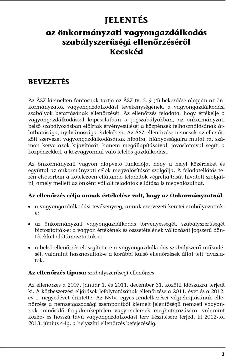 Az ellenőrzés feladata, hogy értékelje a vagyongazdálkodással kapcsolatban a jogszabályokban, az önkormányzati belső szabályozásban előírtak érvényesülését a közpénzek felhasználásának átláthatósága,