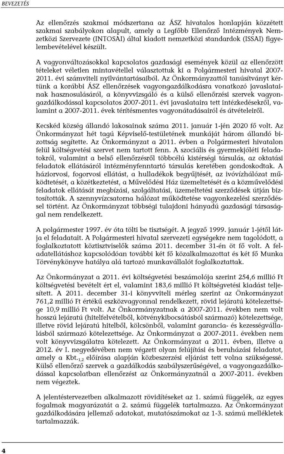 A vagyonváltozásokkal kapcsolatos gazdasági események közül az ellenőrzött tételeket véletlen mintavétellel választottuk ki a Polgármesteri hivatal 2007-2011. évi számviteli nyilvántartásaiból.