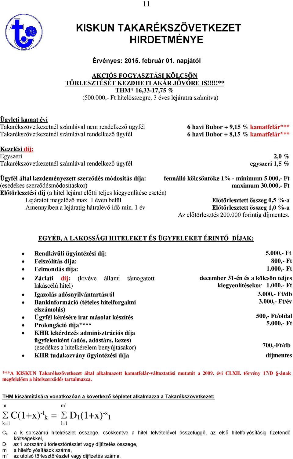 Takarékszövetkezetnél számlával rendelkező ügyfél 6 havi Bubor + 9,15 % kamatfelár*** 6 havi Bubor + 8,15 % kamatfelár*** 2,0 % egyszeri 1,5 % fennálló kölcsöntőke 1% - minimum 5.000,- Ft maximum 30.