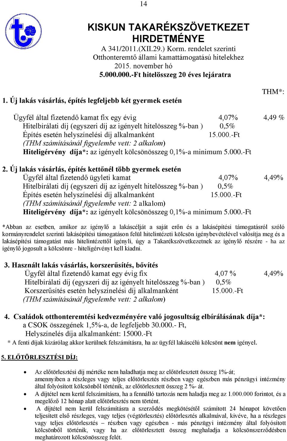 helyszínelési díj alkalmanként 15.000.-Ft (THM számításánál figyelembe vett: 2 alkalom) Hiteligérvény díja*: az igényelt kölcsönösszeg 0,1%-a minimum 5.000.-Ft 2.