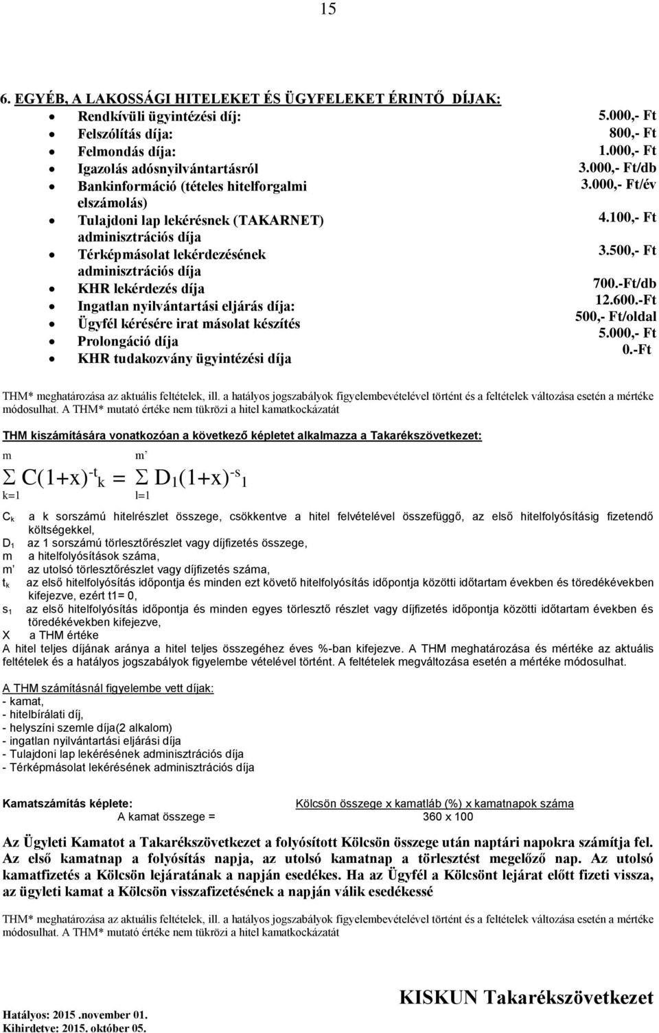 500,- Ft adminisztrációs díja KHR lekérdezés díja Ingatlan nyilvántartási eljárás díja: Ügyfél kérésére irat másolat készítés Prolongáció díja KHR tudakozvány ügyintézési díja 700.-Ft/db 12.600.