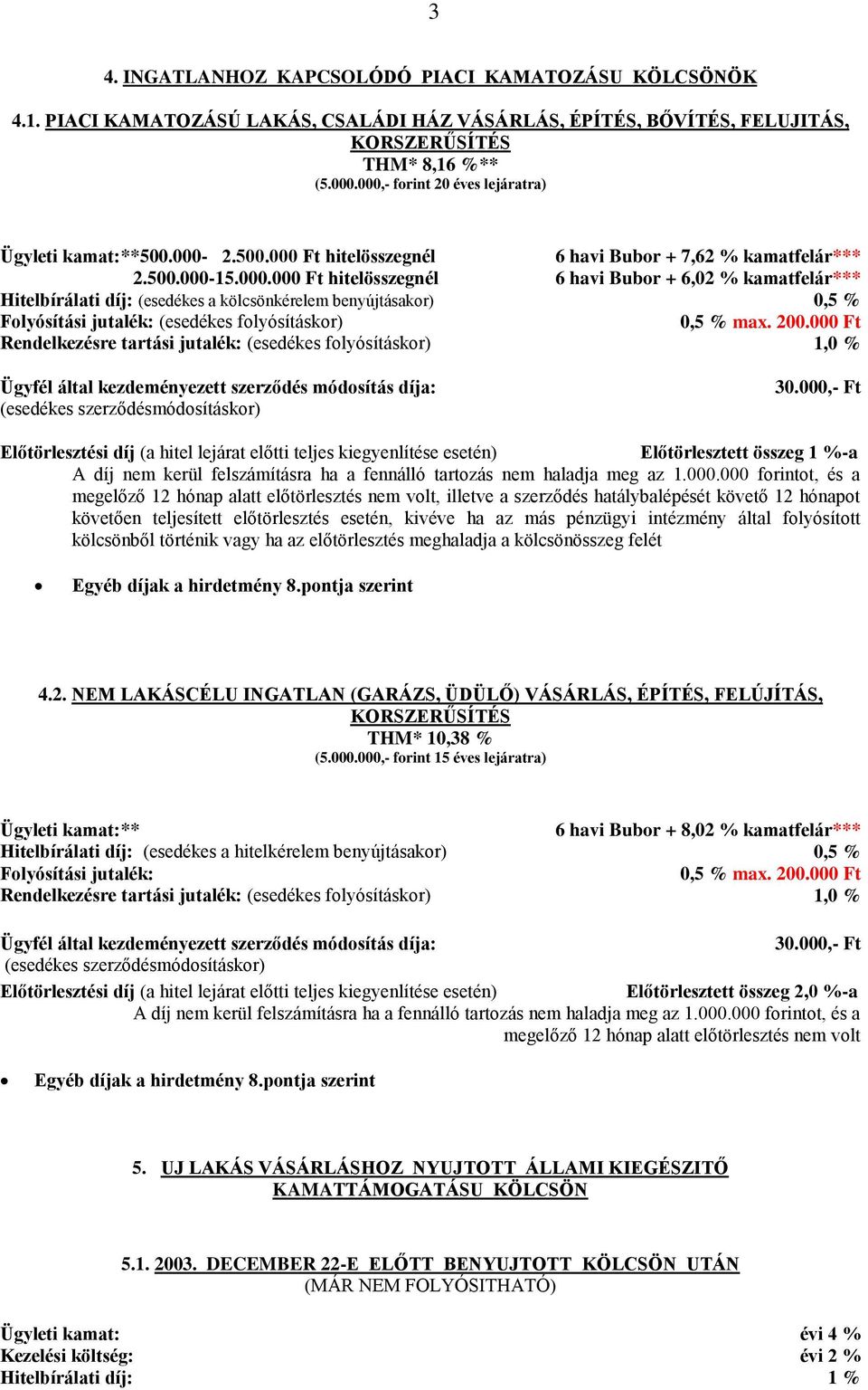 jutalék: (esedékes folyósításkor) Rendelkezésre tartási jutalék: (esedékes folyósításkor) 6 havi Bubor + 7,62 % kamatfelár*** 6 havi Bubor + 6,02 % kamatfelár*** 0,5 % 0,5 % max. 200.000 Ft 1,0 % 30.