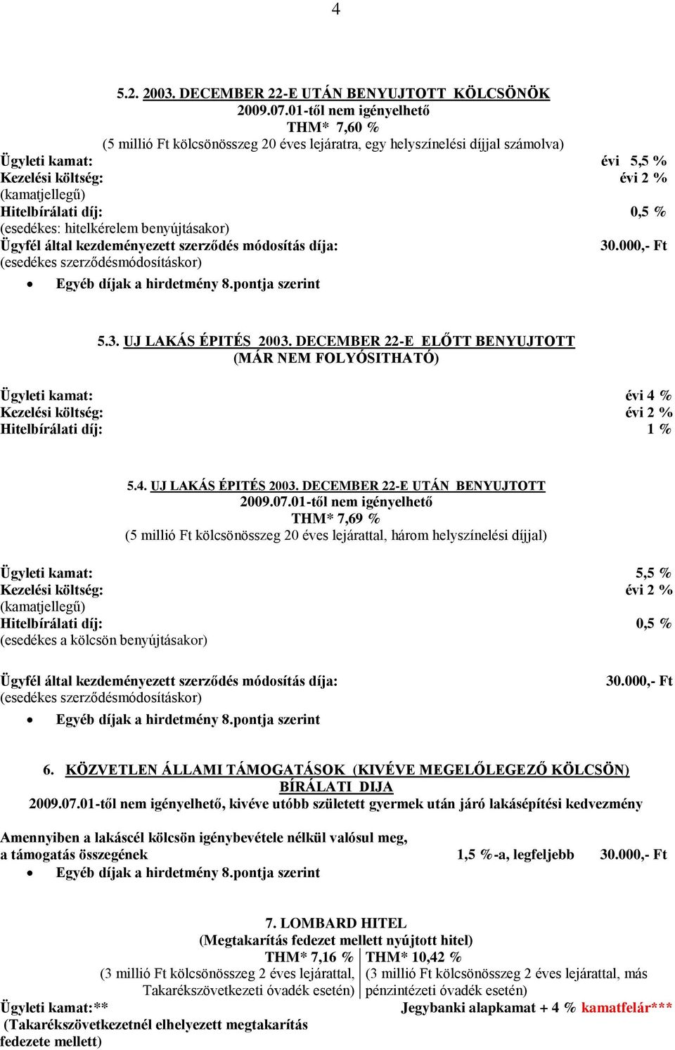 hitelkérelem benyújtásakor) Egyéb díjak a hirdetmény 8.pontja szerint évi 5,5 % évi 2 % 0,5 % 30.000,- Ft 5.3. UJ LAKÁS ÉPITÉS 2003.