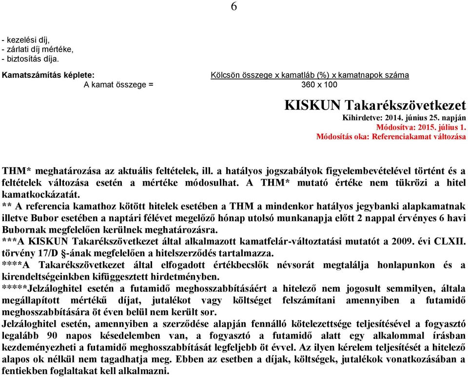 Módosítás oka: Referenciakamat változása THM* meghatározása az aktuális feltételek, ill. a hatályos jogszabályok figyelembevételével történt és a feltételek változása esetén a mértéke módosulhat.