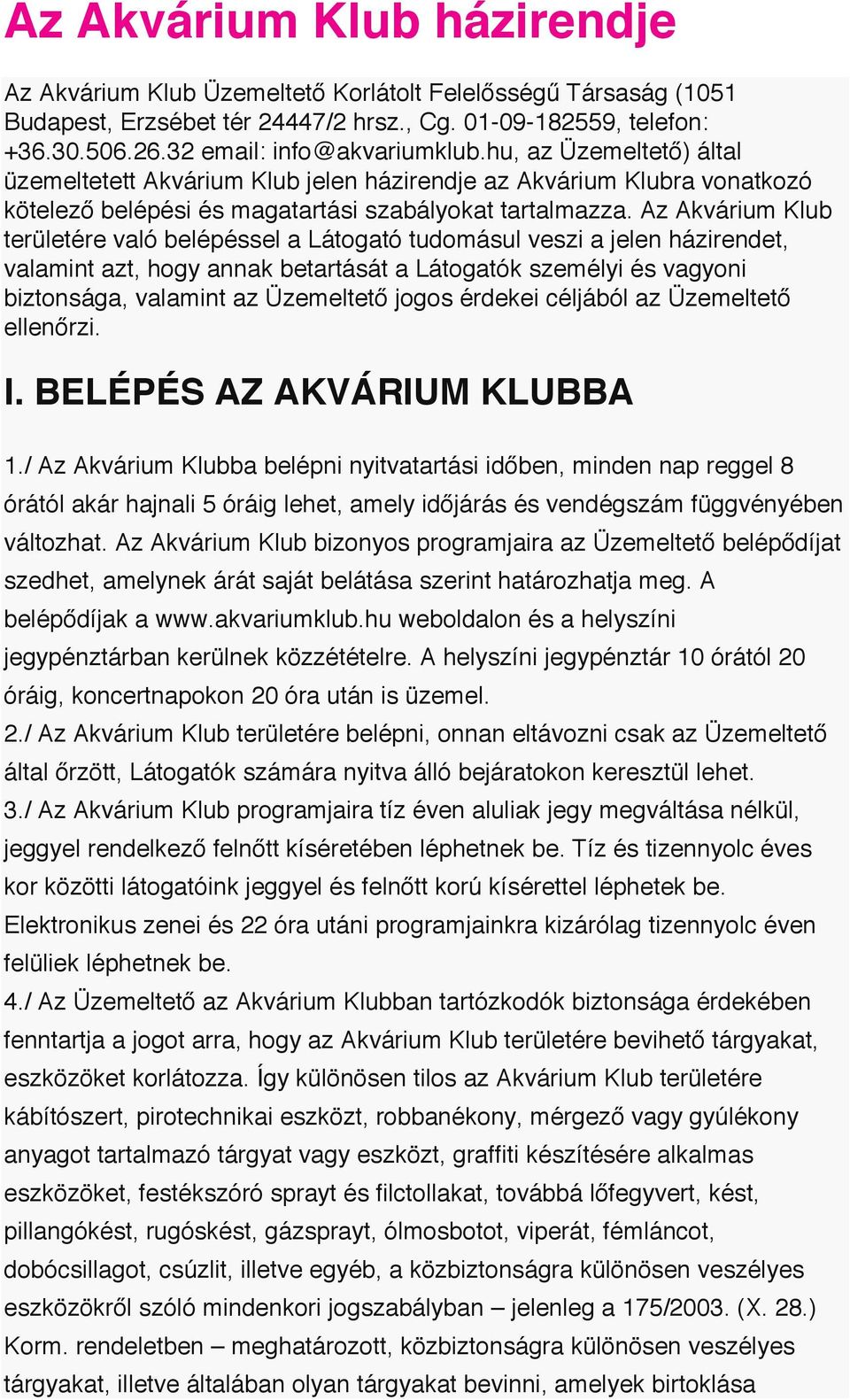 Az Akvárium Klub területére való belépéssel a Látogató tudomásul veszi a jelen házirendet, valamint azt, hogy annak betartását a Látogatók személyi és vagyoni biztonsága, valamint az Üzemeltető jogos