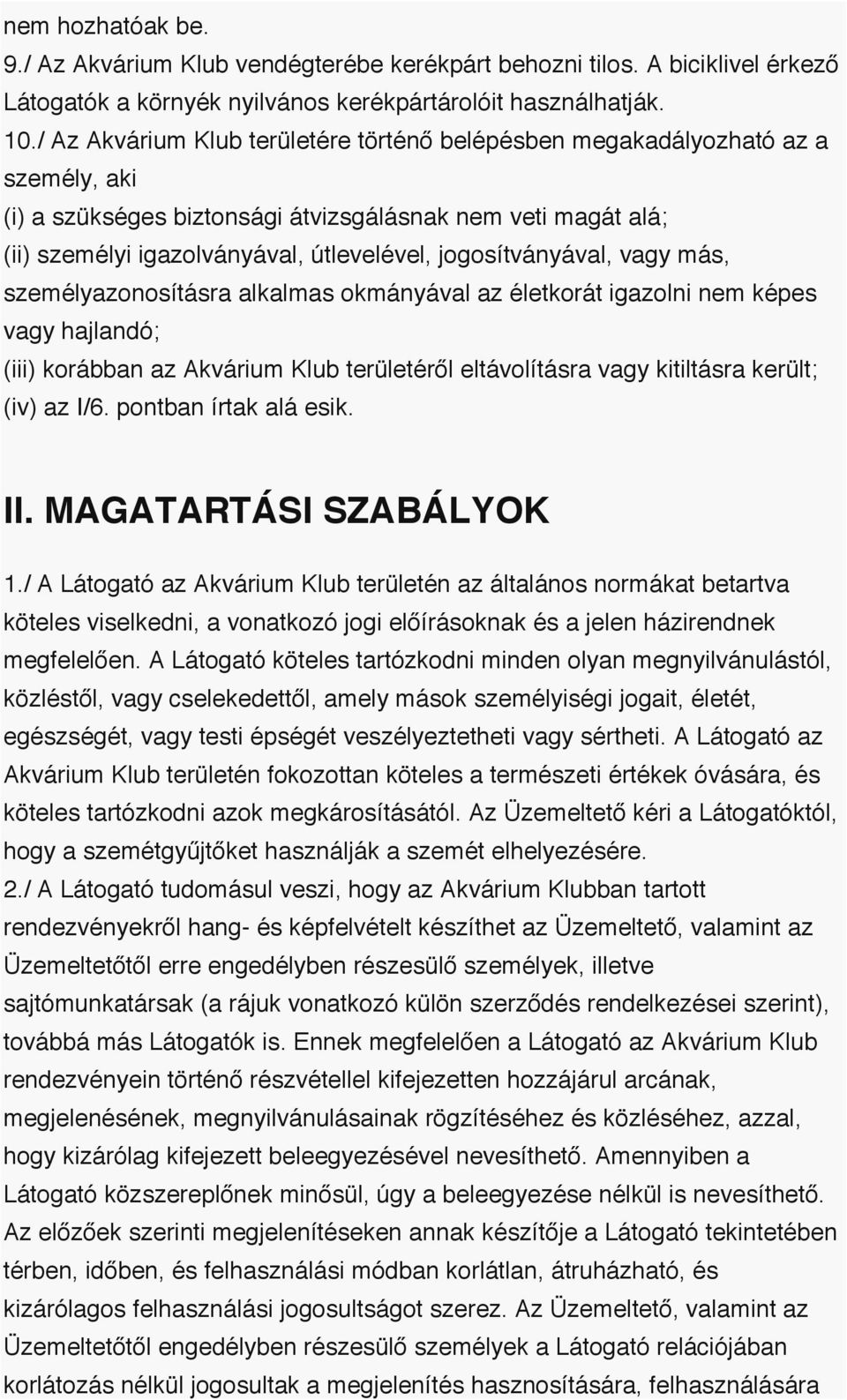 jogosítványával, vagy más, személyazonosításra alkalmas okmányával az életkorát igazolni nem képes vagy hajlandó; (iii) korábban az Akvárium Klub területéről eltávolításra vagy kitiltásra került;