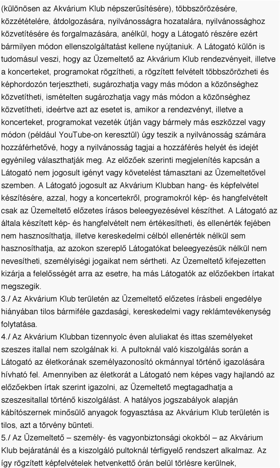 A Látogató külön is tudomásul veszi, hogy az Üzemeltető az Akvárium Klub rendezvényeit, illetve a koncerteket, programokat rögzítheti, a rögzített felvételt többszörözheti és képhordozón