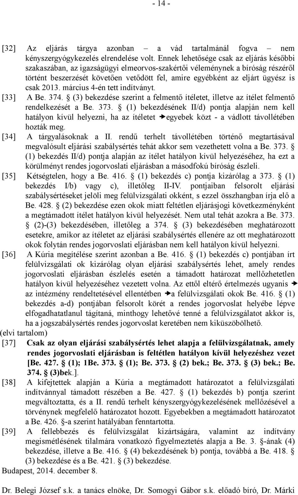 csak 2013. március 4-én tett indítványt. [33] A Be. 374. (3) bekezdése szerint a felmentő ítéletet, illetve az ítélet felmentő rendelkezését a Be. 373.