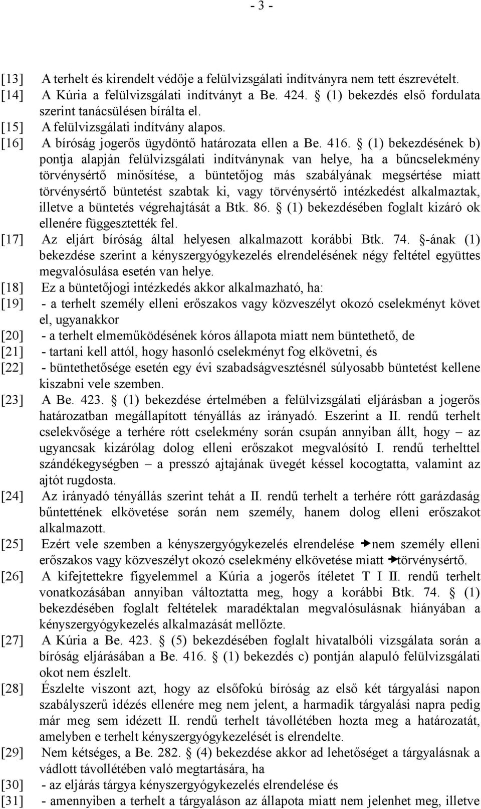 (1) bekezdésének b) pontja alapján felülvizsgálati indítványnak van helye, ha a bűncselekmény törvénysértő minősítése, a büntetőjog más szabályának megsértése miatt törvénysértő büntetést szabtak ki,