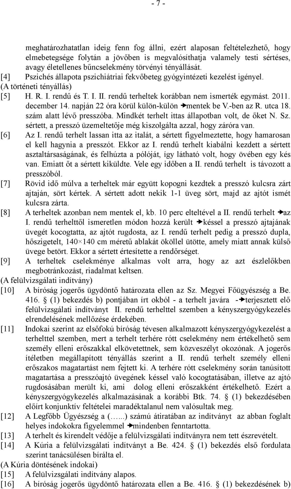 december 14. napján 22 óra körül külön-külön mentek be V.-ben az R. utca 18. szám alatt lévő presszóba. Mindkét terhelt ittas állapotban volt, de őket N. Sz.