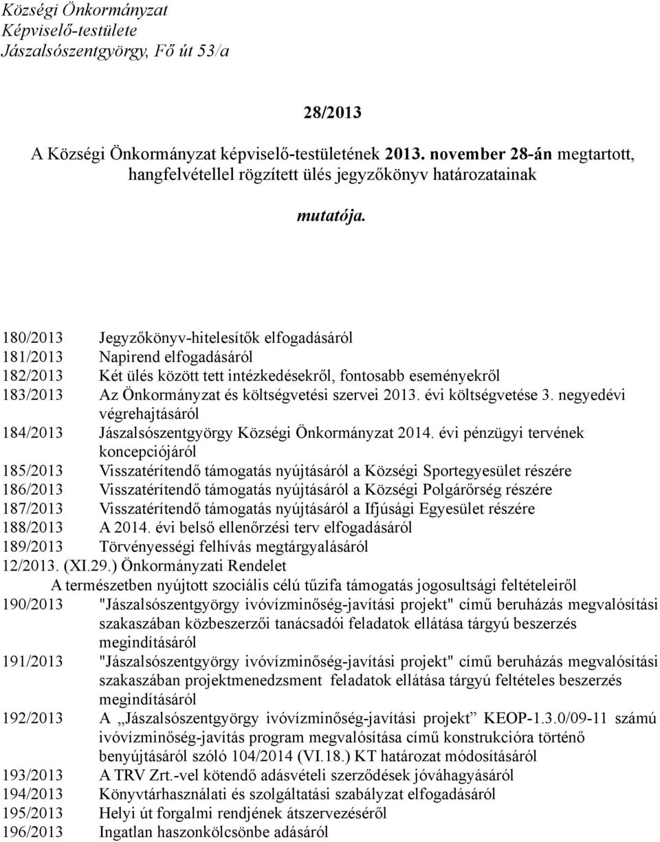 180/2013 Jegyzőkönyv-hitelesítők elfogadásáról 181/2013 Napirend elfogadásáról 182/2013 Két ülés között tett intézkedésekről, fontosabb eseményekről 183/2013 Az Önkormányzat és költségvetési szervei