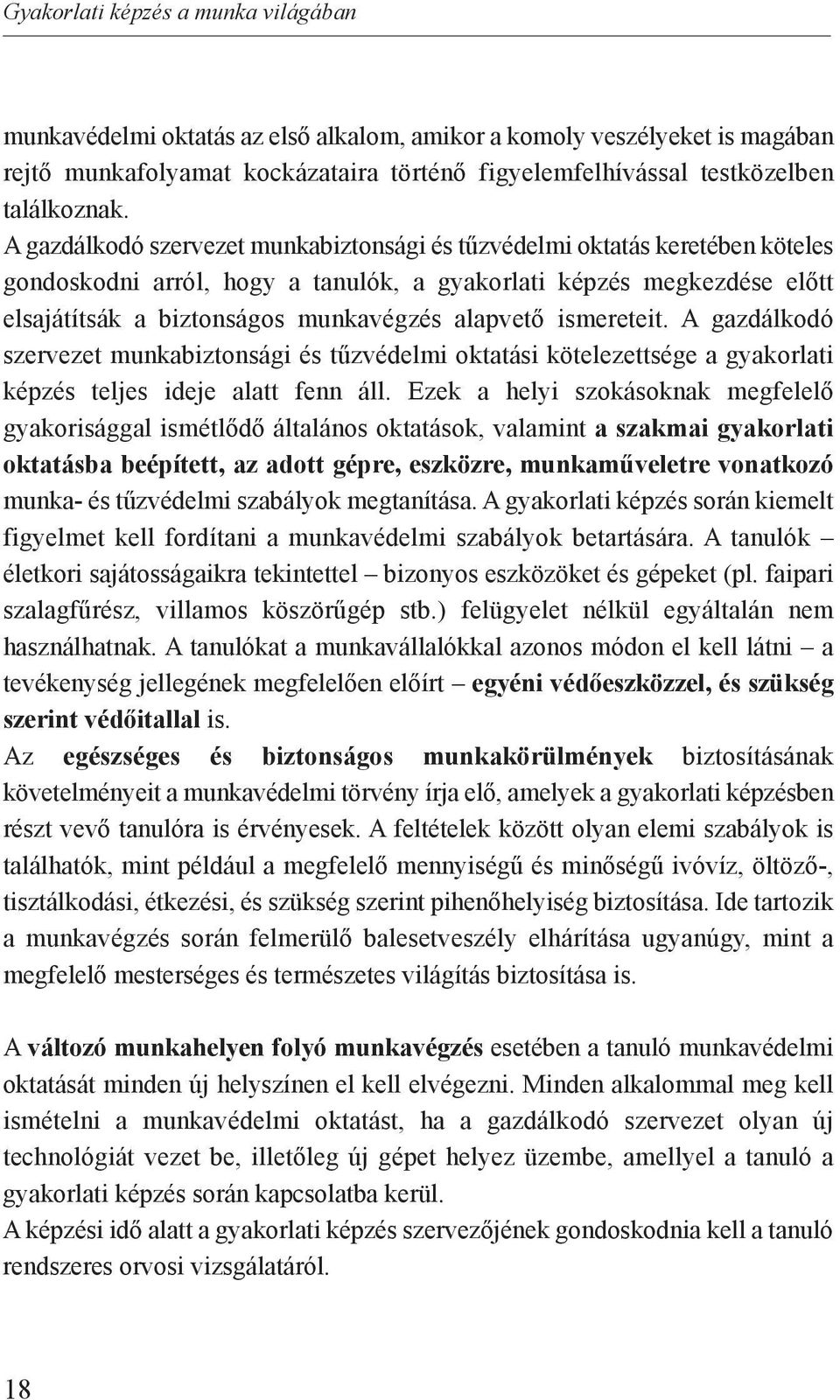 ismereteit. A gazdálkodó szervezet munkabiztonsági és tűzvédelmi oktatási kötelezettsége a gyakorlati képzés teljes ideje alatt fenn áll.