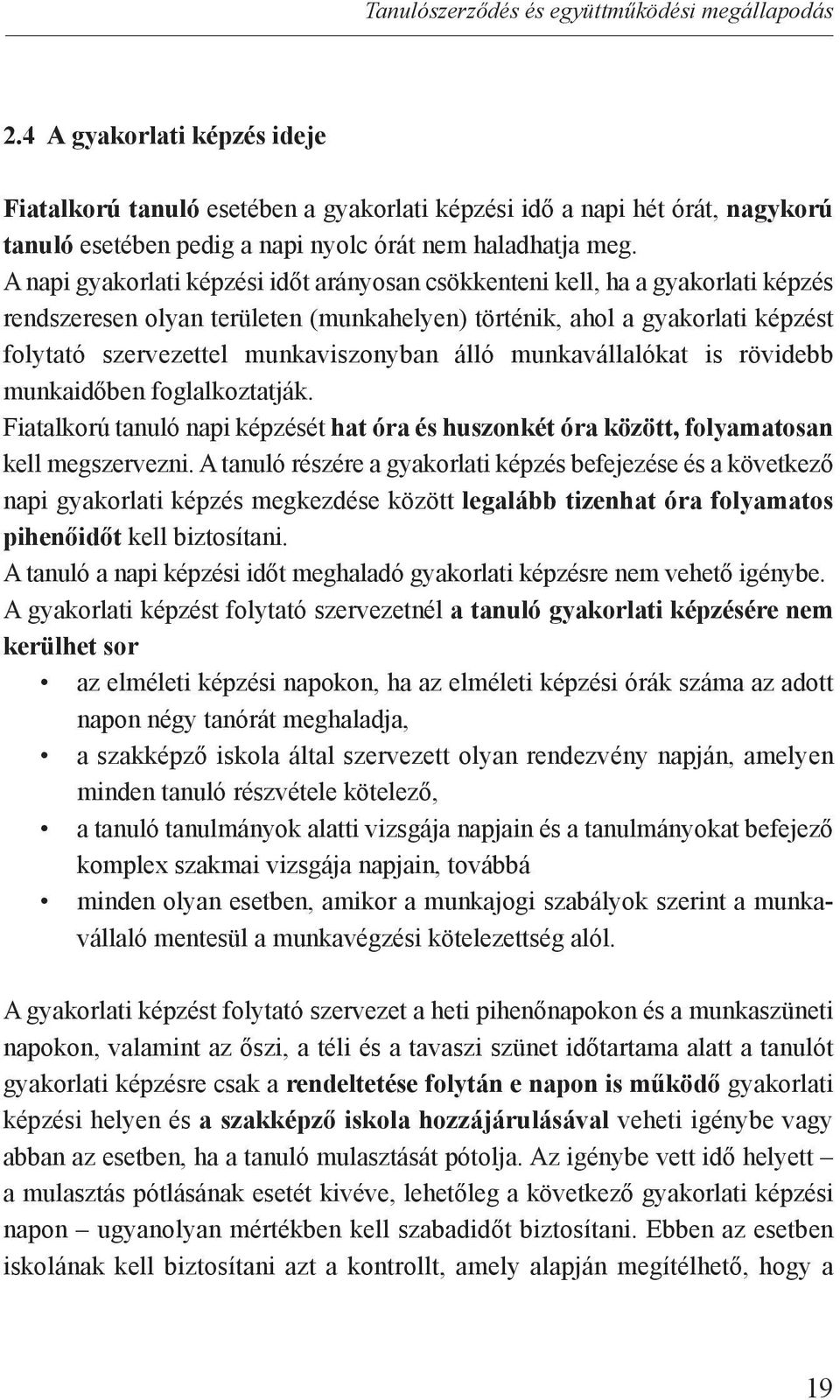 A napi gyakorlati képzési időt arányosan csökkenteni kell, ha a gyakorlati képzés rendszeresen olyan területen (munkahelyen) történik, ahol a gyakorlati képzést folytató szervezettel munkaviszonyban