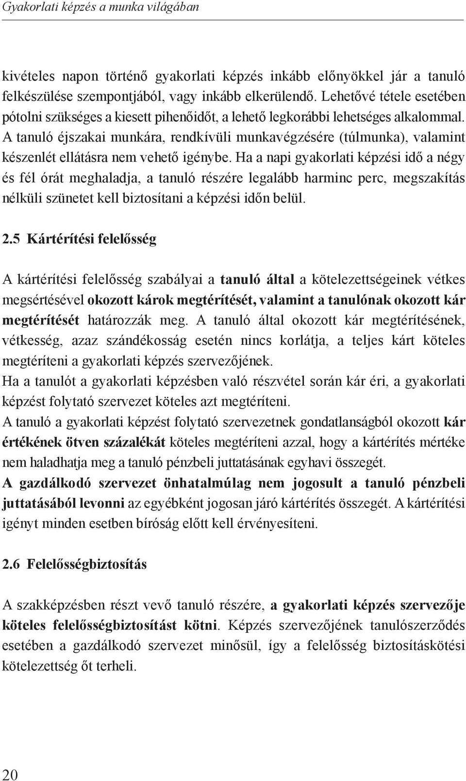 A tanuló éjszakai munkára, rendkívüli munkavégzésére (túlmunka), valamint készenlét ellátásra nem vehető igénybe.