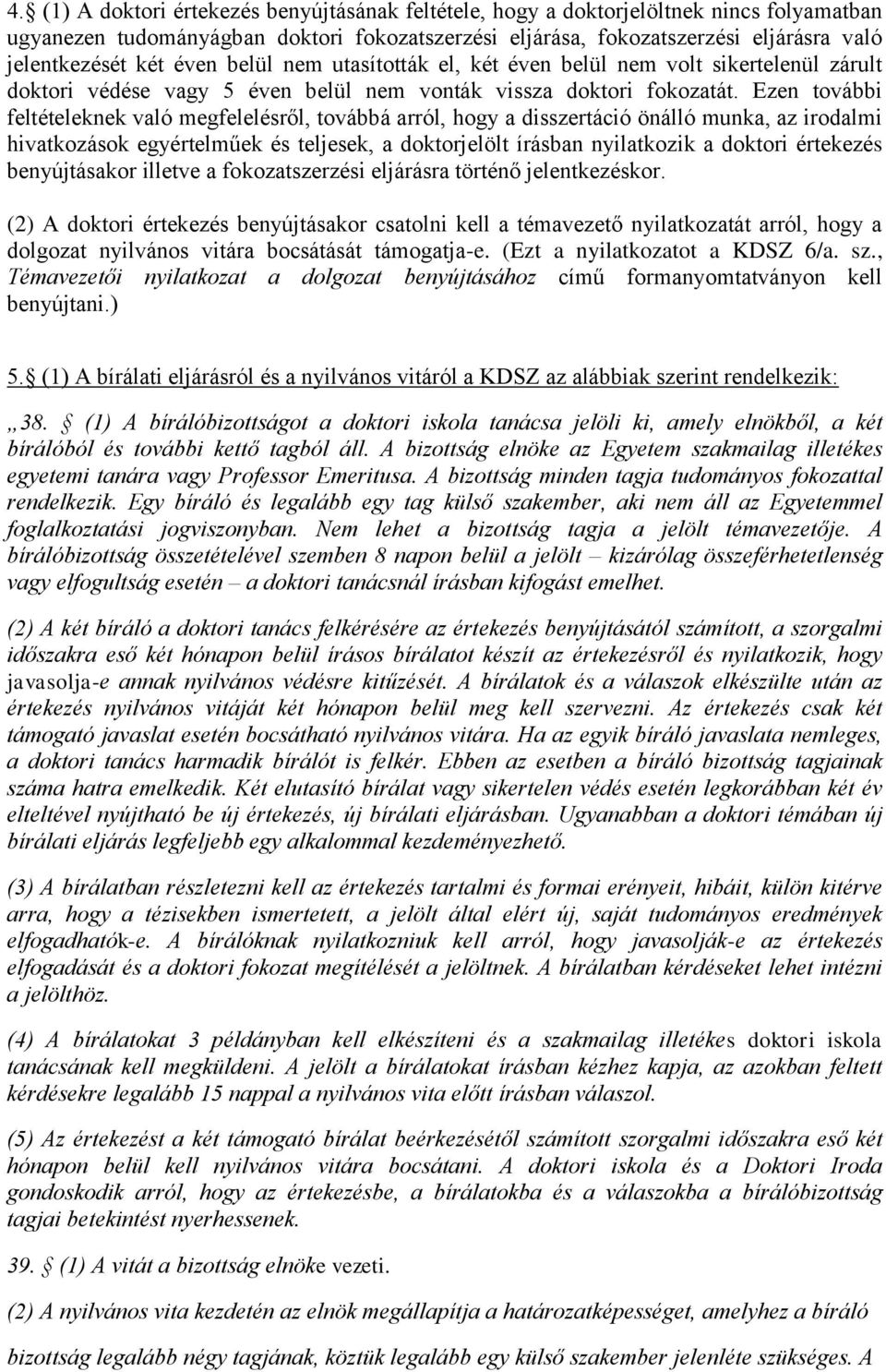 Ezen további feltételeknek való megfelelésről, továbbá arról, hogy a disszertáció önálló munka, az irodalmi hivatkozások egyértelműek és teljesek, a doktorjelölt írásban nyilatkozik a doktori