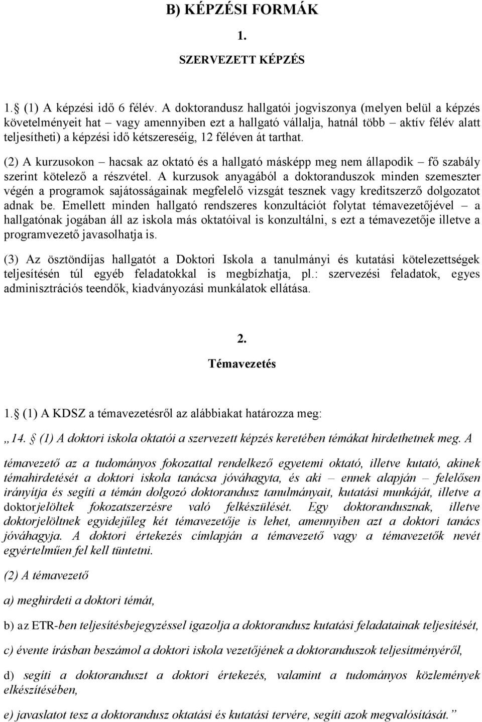 féléven át tarthat. (2) A kurzusokon hacsak az oktató és a hallgató másképp meg nem állapodik fő szabály szerint kötelező a részvétel.