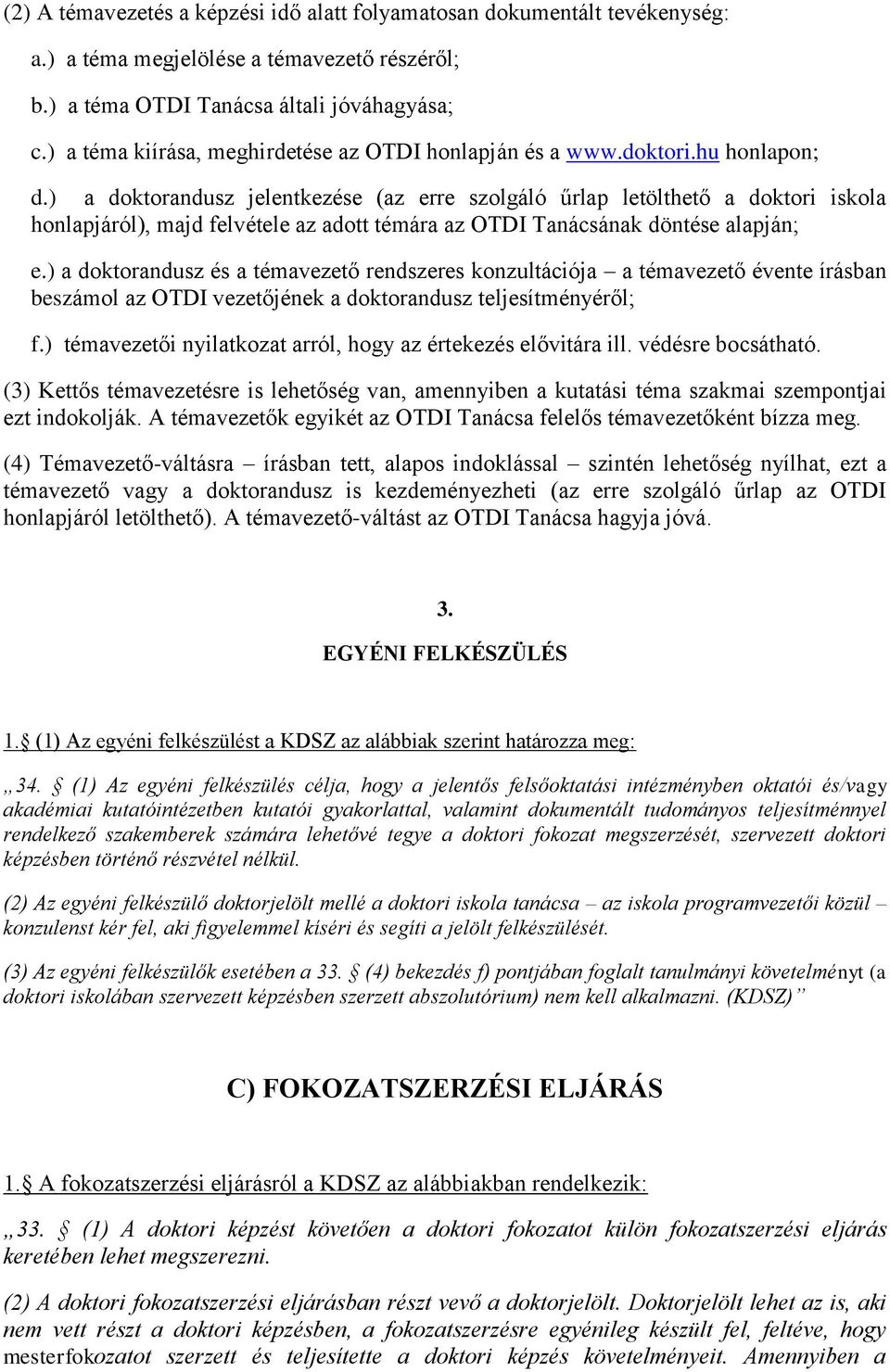 ) a doktorandusz jelentkezése (az erre szolgáló űrlap letölthető a doktori iskola honlapjáról), majd felvétele az adott témára az OTDI Tanácsának döntése alapján; e.