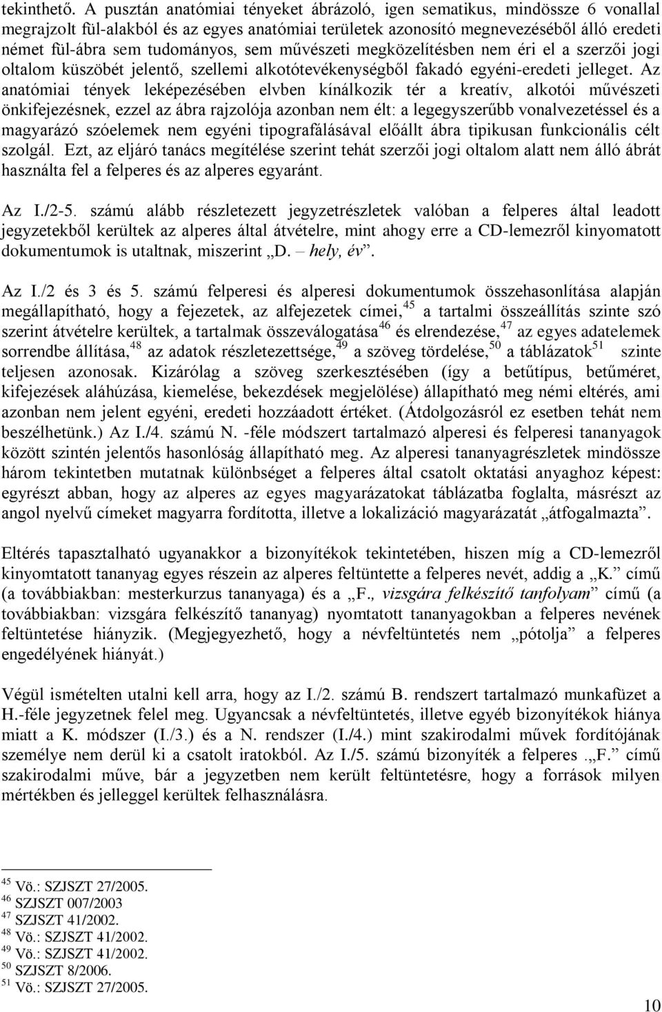 sem művészeti megközelítésben nem éri el a szerzői jogi oltalom küszöbét jelentő, szellemi alkotótevékenységből fakadó egyéni-eredeti jelleget.