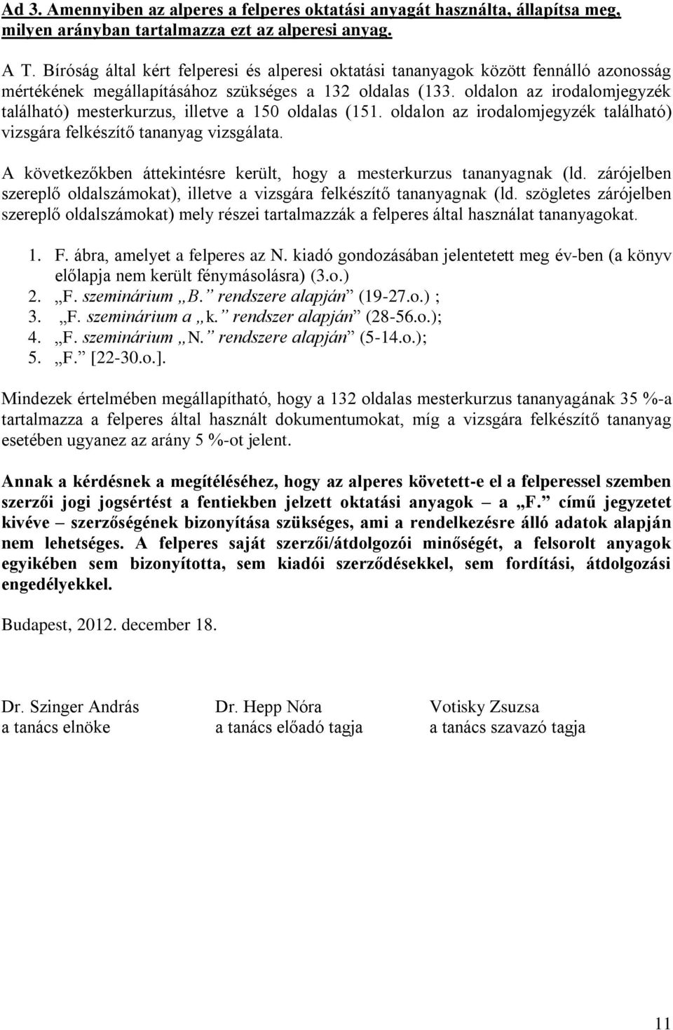 oldalon az irodalomjegyzék található) mesterkurzus, illetve a 150 oldalas (151. oldalon az irodalomjegyzék található) vizsgára felkészítő tananyag vizsgálata.