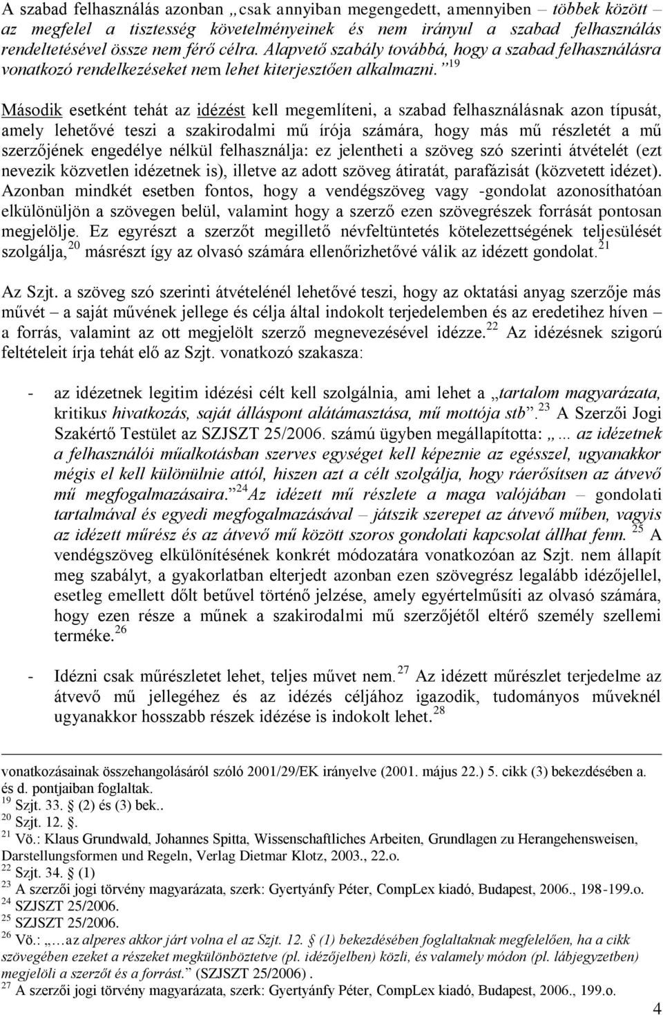 19 Második esetként tehát az idézést kell megemlíteni, a szabad felhasználásnak azon típusát, amely lehetővé teszi a szakirodalmi mű írója számára, hogy más mű részletét a mű szerzőjének engedélye