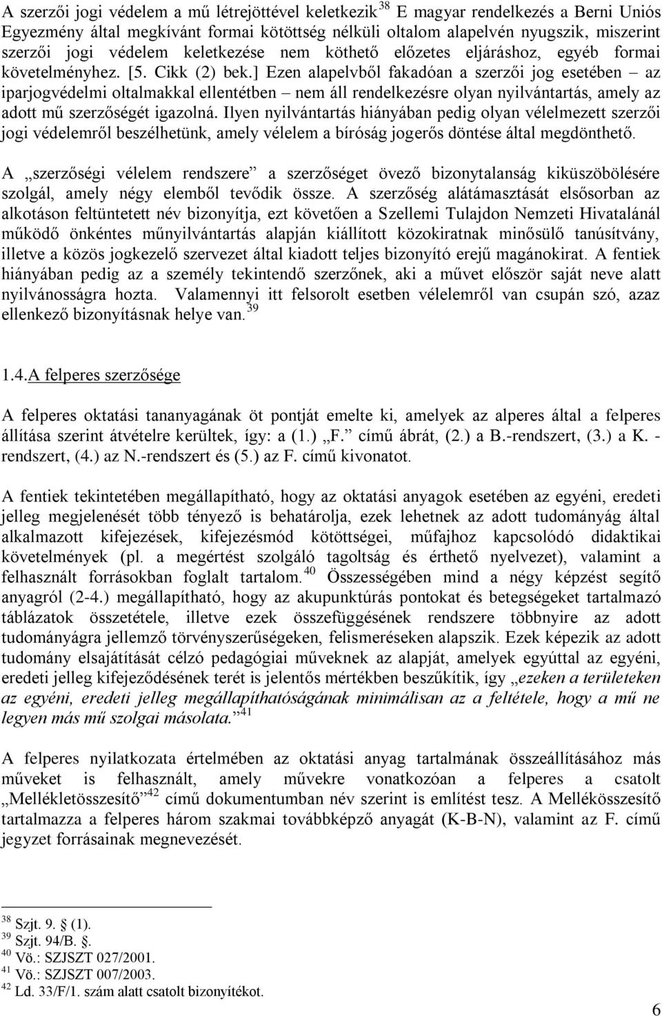 ] Ezen alapelvből fakadóan a szerzői jog esetében az iparjogvédelmi oltalmakkal ellentétben nem áll rendelkezésre olyan nyilvántartás, amely az adott mű szerzőségét igazolná.