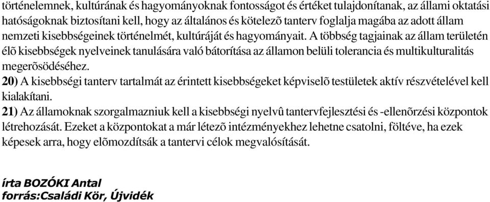 A többség tagjainak az állam területén élõ kisebbségek nyelveinek tanulására való bátorítása az államon belüli tolerancia és multikulturalitás megerõsödéséhez.