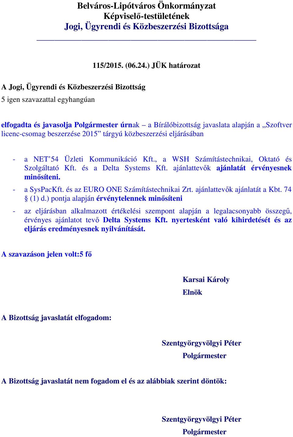 Kft., a WSH Számítástechnikai, Oktató és Szolgáltató Kft. és a Delta Systems Kft. ajánlattevők ajánlatát érvényesnek minősíteni. - a SysPacKft. és az EURO ONE Számítástechnikai Zrt.