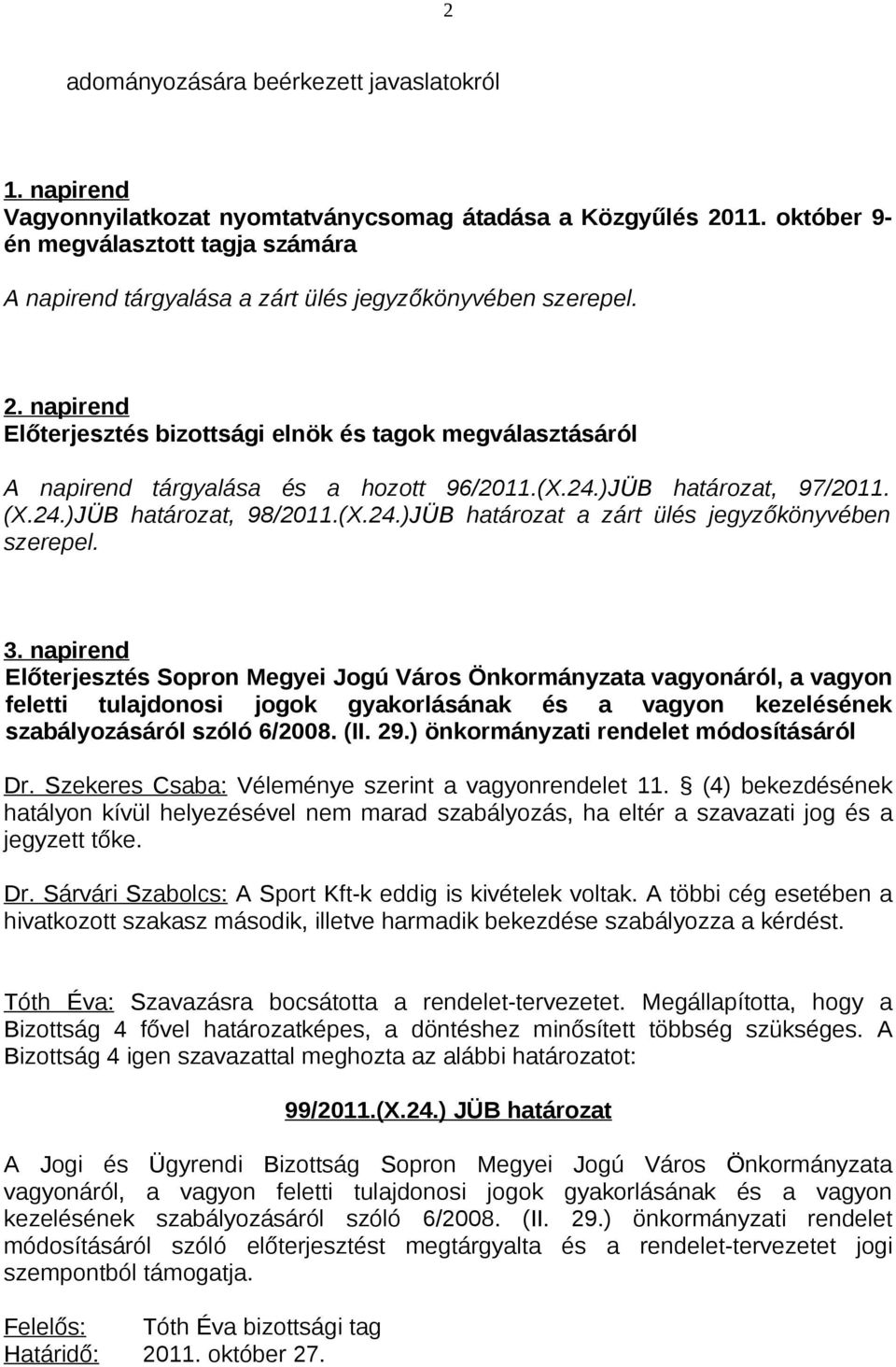 napirend Előterjesztés bizottsági elnök és tagok megválasztásáról A napirend tárgyalása és a hozott 96/2011.(X.24.)JÜB határozat, 97/2011. (X.24.)JÜB határozat, 98/2011.(X.24.)JÜB határozat a zárt ülés jegyzőkönyvében szerepel.