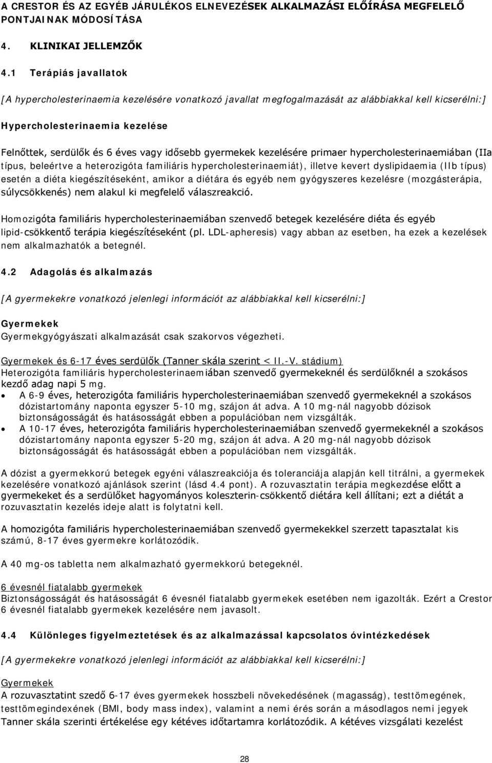 gyermekek kezelésére primaer hypercholesterinaemiában (IIa típus, beleértve a heterozigóta familiáris hypercholesterinaemiát), illetve kevert dyslipidaemia (IIb típus) esetén a diéta