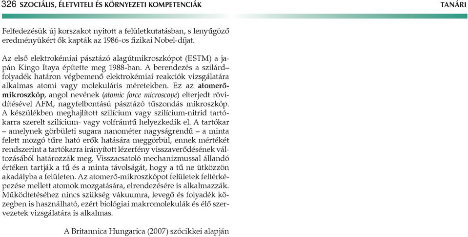 A berendezés a szilárd folyadék határon végbemenő elektrokémiai reakciók vizsgálatára alkalmas atomi vagy molekuláris méretekben.