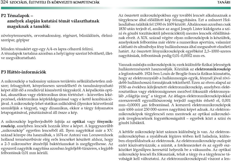 P3 Háttér-információk A mikroszkóp a tudomány számos területén nélkülözhetetlen műszer; felnagyított, kényelmesen szemlélhető és tanulmányozható képet állít elő a rendkívül kisméretű tárgyakról.