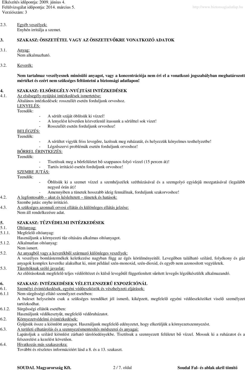 LENYELÉS: - A sérült száját öblítsük ki vízzel! - A lenyelést követően közvetlenül itassunk a sérülttel sok vizet! - Rosszullét esetén forduljunk orvoshoz!